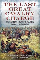 The Last Great Cavalry Charge: The Battle of the Silver Helmets, 12 August 1914 1781551839 Book Cover
