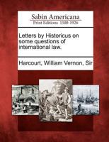 Letters by Historicus on Some Questions of International Law. 1275864503 Book Cover