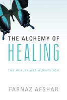 The Alchemy of Healing: The Healer Was Always You 1452510768 Book Cover