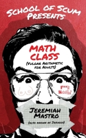 School of Scum Presents: Math Class: (Vulgar Arithmetic for Adults) 1632281058 Book Cover