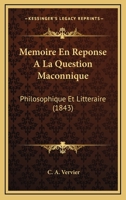 Memoire En Reponse A La Question Maconnique: Philosophique Et Litteraire (1843) 1120418658 Book Cover