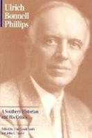 Ulrich Bonnell Phillips: A Southern Historian and His Critics (Studies in Historiography) 0820315893 Book Cover