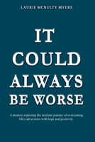 It Could Always Be Worse: A Memoir of The Resilient Journey of Overcoming Life’s Adversities With Hope and Positivity 1969425849 Book Cover