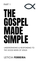 The Gospel Made Simple: Understanding & Responding to The Good News of Jesus B0F1XQBKXN Book Cover
