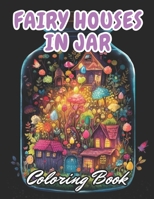 Fairy Houses in Jar Coloring Book For Adults: 100+ High-Quality Coloring Pages for All Ages B0CP2N15WQ Book Cover