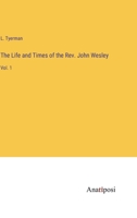 The Life and Times of the Rev. John Wesley: Vol. 1 3382801159 Book Cover