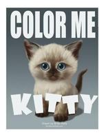 Color Me Kitty: Coloring Book for All Ages Featuring Adorable Kittens 1537204696 Book Cover
