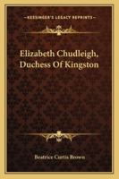 Elizabeth Chudleigh, Duchess Of Kingston 1163176664 Book Cover