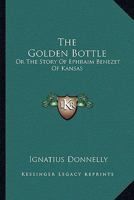 Golden Bottle or the Story of Ephraim Benezet of Kansas 0548456526 Book Cover