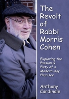 The Revolt of Rabbi Morris Cohen: Exploring the Passion & Piety of a Modern-Day Pharisee 1936716720 Book Cover
