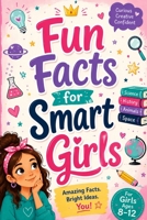 Fun Facts for Smart Girls: Cool Things to Learn Every Day B0GYNTMT6T Book Cover
