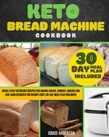 Keto Bread Machine Cookbook: Quick & Easy Ketogenic Recipes for Baking Loaves, Cookies, Snacks, and Low-Carb Desserts for Weight Loss! (30-Day Meal Plan Included). 180111918X Book Cover