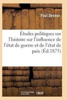 A0/00tudes Politiques Sur L'Histoire Ancienne Et Moderne Et Sur L'Influence de L'A(c)Tat de Guerre 2011939984 Book Cover