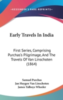 Early Travels In India: First Series, Comprising Purchas's Pilgrimage, And The Travels Of Van Linschoten 116542536X Book Cover