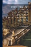 Urkunden Und Regesten Zur Geschichte Der Aufgehobenen Kartause Aggsbach V. O. W. W. 1022676148 Book Cover