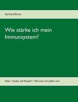 Wie stärke ich mein Immunsystem?: Oder: "Leiden auf Rezept?"- Was kann ich selber tun? 3735780652 Book Cover