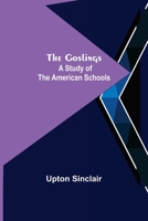 The Goslings: A Study of the American Schools (Kessinger Publishing's Rare Reprints) 1646798317 Book Cover