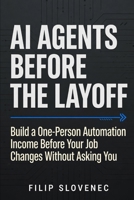 AI Agents Before the Layoff: Build a One-Person Automation Income Before Your Job Changes Without Asking You B0H2DSNW4H Book Cover