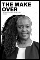 The Make-Over: Re-imagining & Recreating Myself B0FCT4HRS7 Book Cover