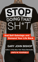 Stop Doing That Sh*t: End Self-Sabotage and Demand Your Life Back