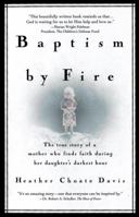 Baptism By Fire: the True Story of a Mother Who Finds Faith During Her Daughter's Darkest Hour 098535044X Book Cover