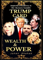 Trump Card - Wealth & Power: IMPERIAL PRESIDENCY & Family Gambit 1836886071 Book Cover