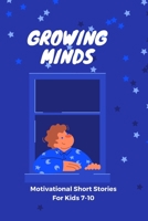 GROWING MIND- Motivational Short Stories for Kids 7-10: Inspiring Short Stories for Kids aged 7-10 B0BSJM88YV Book Cover