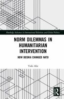 Norm Dilemmas in Humanitarian Intervention: How Bosnia Changed NATO (Routledge Advances in International Relations and Global Politics) 1138367567 Book Cover