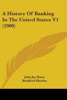 A History Of Banking In The United States V1 0548850755 Book Cover