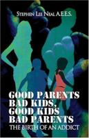 Good Parents Bad Kids, Good Kids Bad Parents: The Birth of an Addict 1424153840 Book Cover