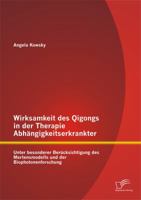 Wirksamkeit des Qigongs in der Therapie Abhängigkeitserkrankter: Unter besonderer Berücksichtigung des Mertensmodells und der Biophotonenforschung 3842870590 Book Cover