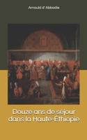 Douze ans de s�jour dans la Haute-�thiopie B0858SSF1V Book Cover