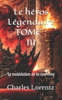 Le héros Légendaire: La malédiction de la couronne (French Edition) B0GTM3SK7Y Book Cover