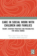 Care in Social Work with Children and Families: Theory, Everyday Practices and Possibilities for Social Change 1032310367 Book Cover