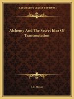 Alchemy And The Secret Idea Of Transmutation 1425457274 Book Cover