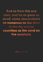 Hebrews 11: 12 Notebook: And so from this one man, and he as good as dead, came descendants as numerous as the stars in the sky and as countless as the sand on the: Hebrews 11:12 Notebook, Bible Verse 1677044713 Book Cover