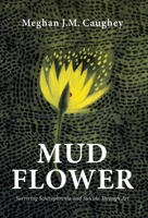 Mud Flower: Surviving Schizophrenia and Suicide Through Art 1643886398 Book Cover