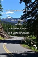 A Geographer's Guide -- Scenic Byways of the Cascades, Central, and Eastern Oregon B0GXKWFMXV Book Cover