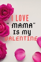 I LOVE " MAMA" IS MY Valentine B084DGFS95 Book Cover