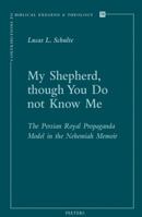 My Shepherd, Though You Do Not Know Me: The Persian Royal Propaganda Model in the Nehemiah Memoir 9042932201 Book Cover