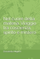 Nel cuore della materia. Viaggio tra coscienza, spirito e mistero. (Italian Edition) B0FR1YX83M Book Cover