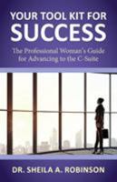 Your Tool Kit for Success: The Professional Woman's Guide for Advancing to the C-Suite 0991658213 Book Cover