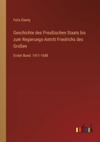 Geschichte des Preußischen Staats bis zum Regierungs-Antritt Friedrichs des Großen: Erster Band: 1411-1688 3368439545 Book Cover