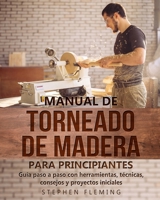 Manual de Torneado de Madera para Principiantes: Gu�a paso a paso con herramientas, t�cnicas, consejos y proyectos iniciales 0645454303 Book Cover