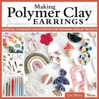 Making Polymer Clay Earrings: Essential Techniques and 20 Step-by-Step Beginner Jewelry Projects (Fox Chapel Publishing) Complete Jewelry-Making Guide - Marbling, Texturing, Stamping, Foiling and More 1497102723 Book Cover