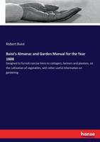 Buist's almanac and garden manual for the year 1888: b designed to furnish concise hints to cottagers, farmers and planters, on the cultivation of ... on gardening - Primary Source Edition 1014578175 Book Cover