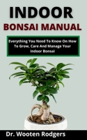 Indoor Bonsai Manual: Everything You Need To Know On How To Grow, Care And Manage Your Indoor Bonsai B099C8QK9D Book Cover