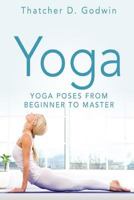 Yoga: Top Yoga Poses From Beginner to Master (Stress Free, Relaxation, Weight Loss, Mindfulness, Boost Self-Esteem) 1530991684 Book Cover
