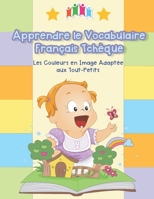 Apprendre le Vocabulaire Français Tchèque - Les Couleurs en Image Adaptée aux Tout-Petits: Ce livre aide les plus petits à développer leur vocabulaire B0977LFSGV Book Cover