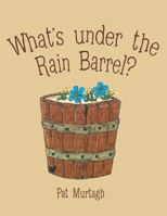 What's Under the Rain Barrel? 1480888583 Book Cover